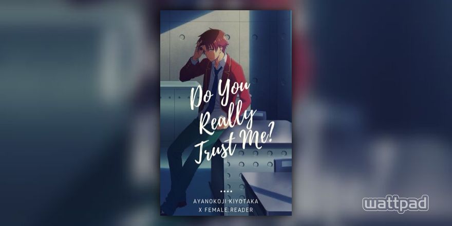 Do You Really Trust Me? Ayanokoji Kiyotaka X Female Reader - . - Wattpad