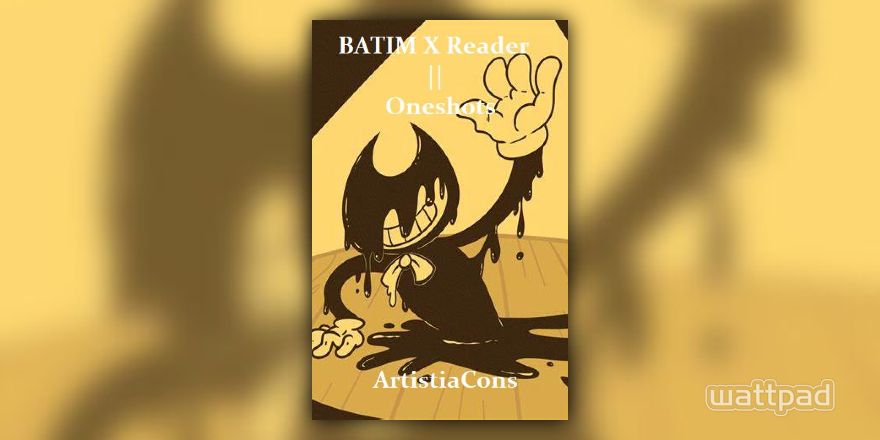 Bendy and the ink machine characters x reader (Oneshots) [REQUEST CLOSE] -  Kag - Wattpad