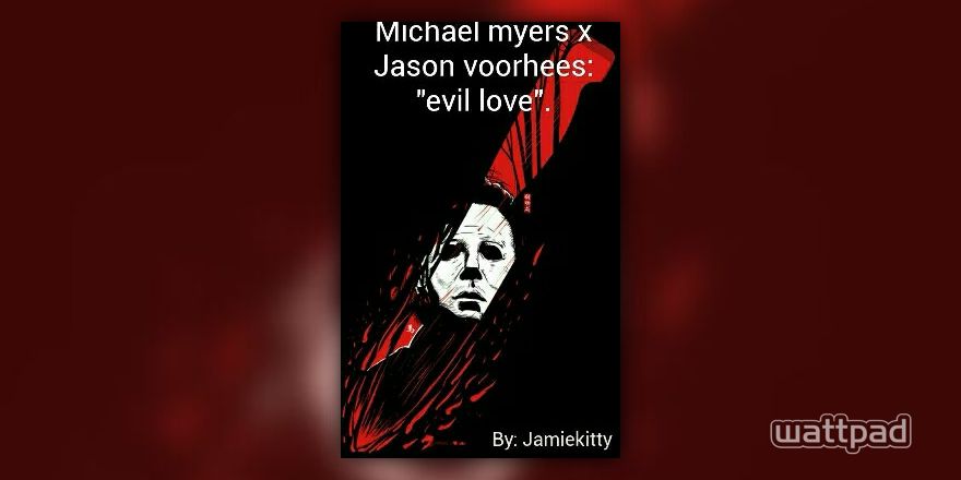 Michael Myers X Jason Voorhees Evil Love Fanfiction Completed Chapter 4 The Birthday Of A Psycho Part 1 2 Wattpad - jason voorhees sound roblox id