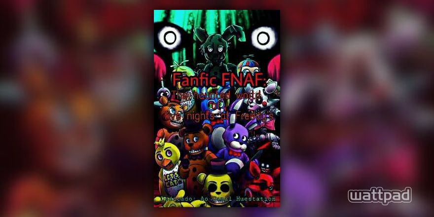 Em Breve: Fanfic FNAF: The haunted world of five nights at Freddy's -  GirlThePuppet - Wattpad