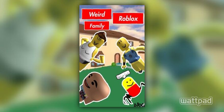 The Weird Roblox Family Wattpad - roblox screech id