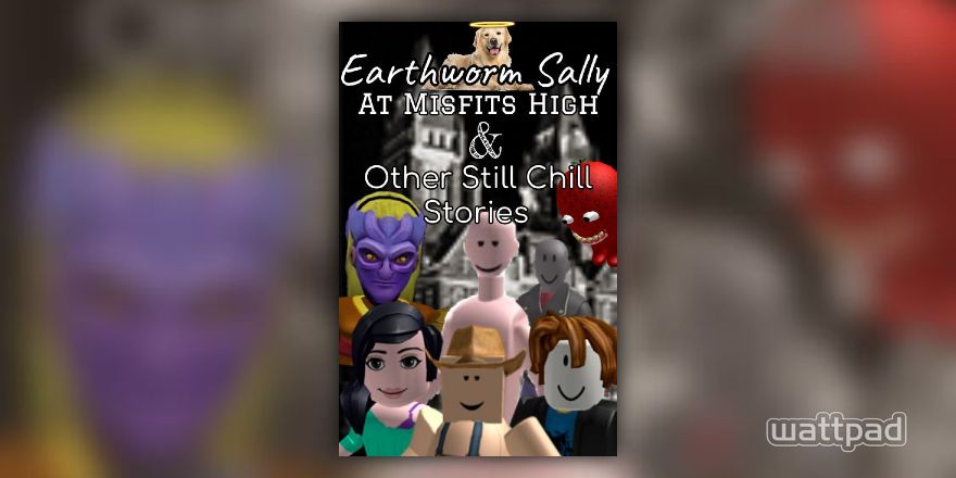Earthworm Sally At Misfits High And Other Still Chill Stories I Earthworm Sally At Misfits High Wattpad - roblox song ids earthworm sally and more