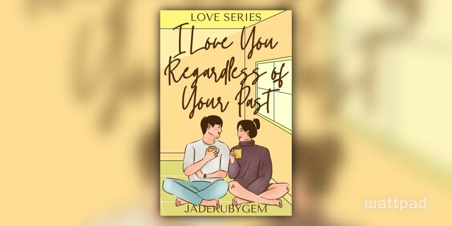 Love Series 2 I Love You Regardless Of Your Past Completed 11 Wattpad