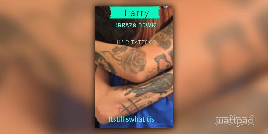 Larry Break Down Their Tattoos - 1 - Wattpad