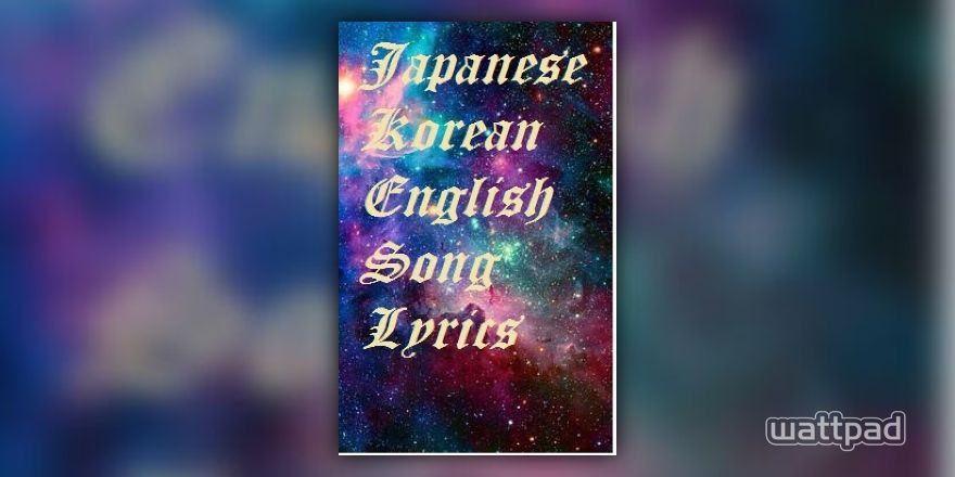 Japanese,Korean, English song lyrics - Lauren Aquilina- King - Wattpad