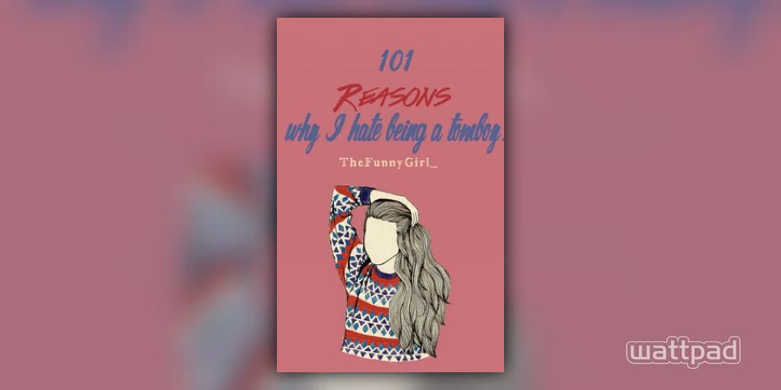 101 Reasons Why I Hate Being A Tomboy The List Wattpad