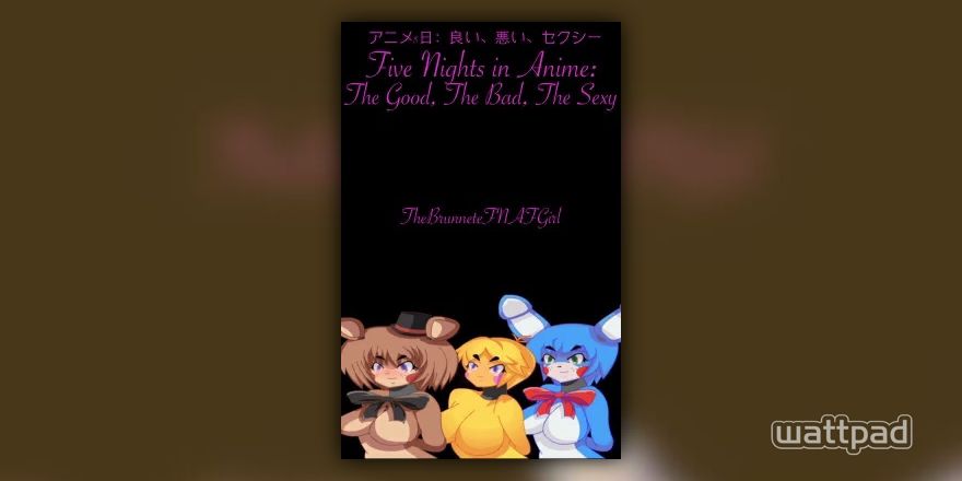 Five Nights in Anime: The Good, The Bad, The Sexy - Chapter 3 - Wattpad