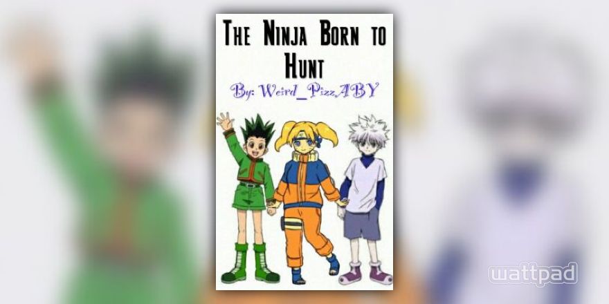 The Ninja Born To Hunt - Iamtheweird_ABY - Wattpad