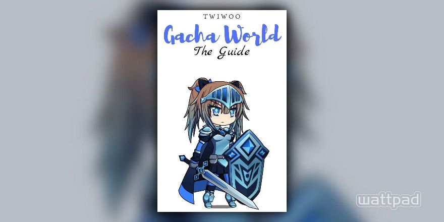 Gacha World: The Guide  DISCONTINUED - Last chapter for info