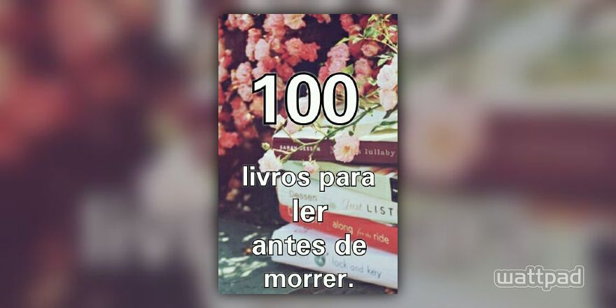 100 livros para ler antes de morrer - INDICAÇÕES - Cartas de amor aos  mortos - Wattpad
